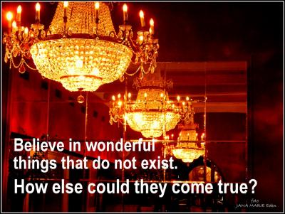 Believe in wonderful things that do not exist